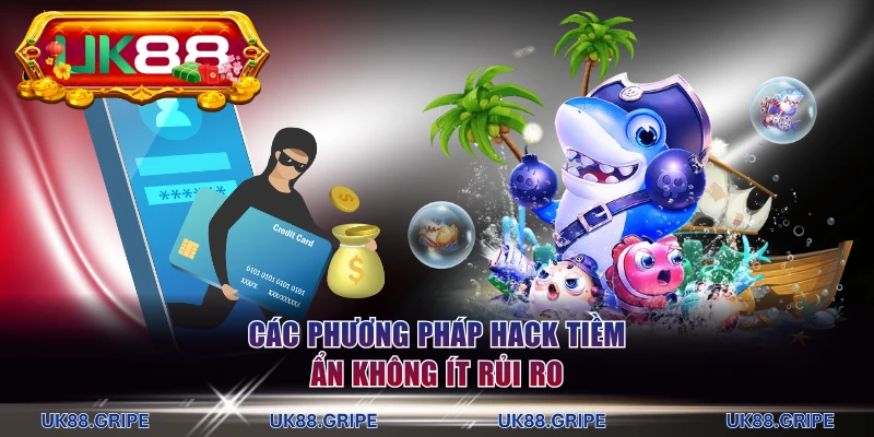 Các phương pháp hack tiềm ẩn không ít rủi ro