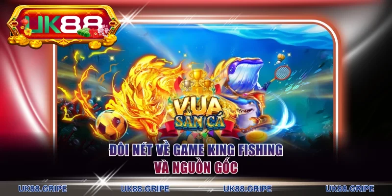 Đôi nét về game King Fishing và nguồn gốc