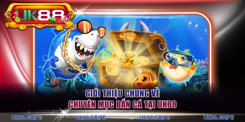 Giới thiệu chung về chuyên mục bắn cá tại UK88