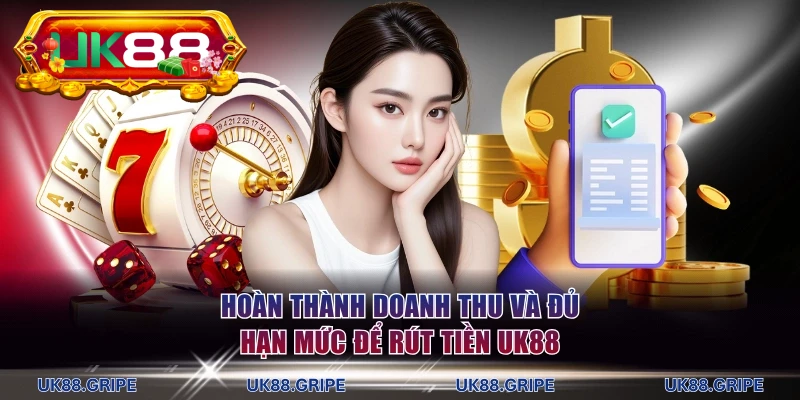 Hoàn thành doanh thu và đủ hạn mức để rút tiền UK88
