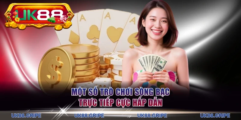 Một số trò chơi sòng bạc trực tiếp cực hấp dẫn