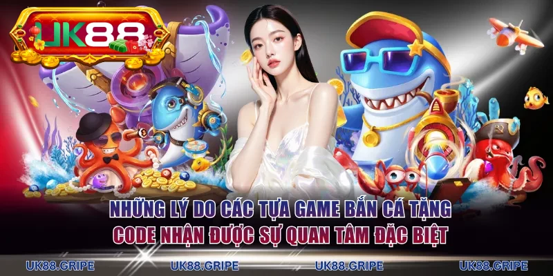 Những lý do các tựa game bắn cá tặng code nhận được sự quan tâm đặc biệt