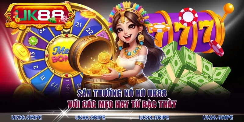 Săn thưởng nổ hũ UK88 với các mẹo chơi hay từ bậc thầy lâu năm