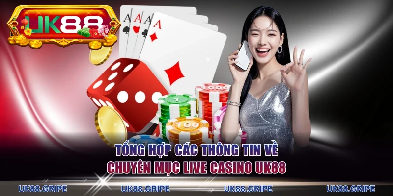 Tổng hợp các thông tin về chuyên mục live casino UK88