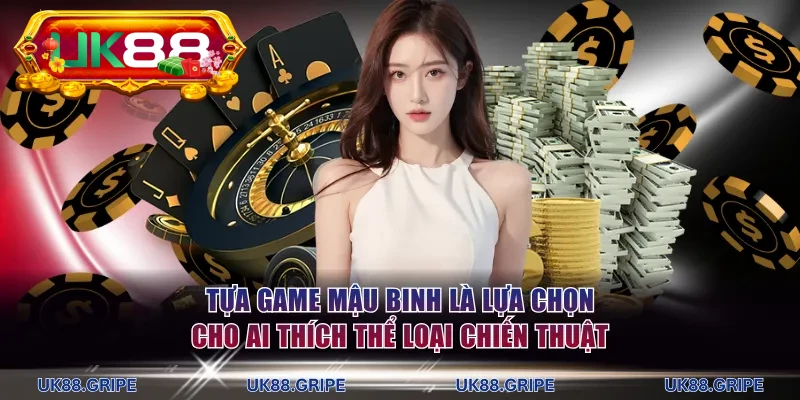 Tựa game Mậu Binh là lựa chọn cho ai thích thể loại chiến thuật